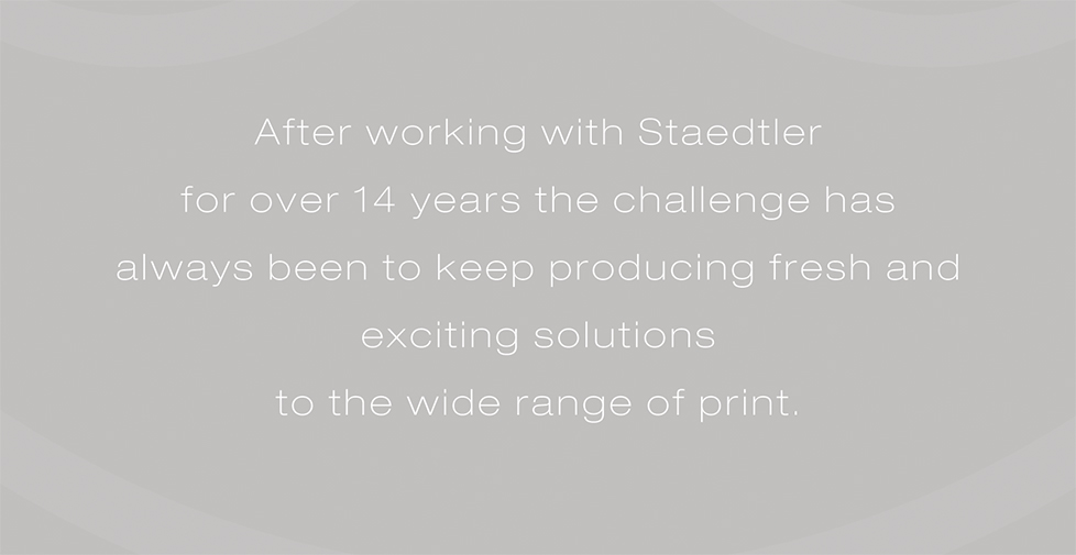 Staedtler design for print, graphic design and advertising. After working with Staedtler for over 14 years the challenge has always been to keep producing fresh and exciting solutions  to the wide range of print.